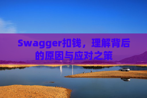 Swagger扣钱，理解背后的原因与应对之策